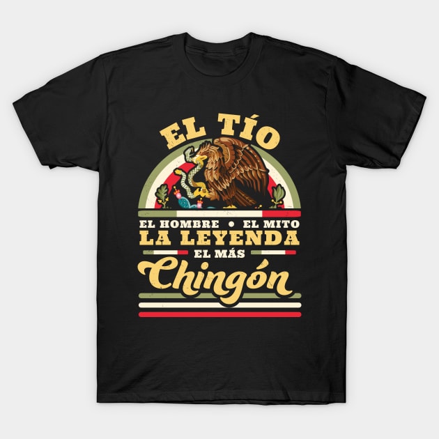 El Tio El Hombre El Mito La Leyenda El Mas Chingon Mexican T-Shirt by OrangeMonkeyArt